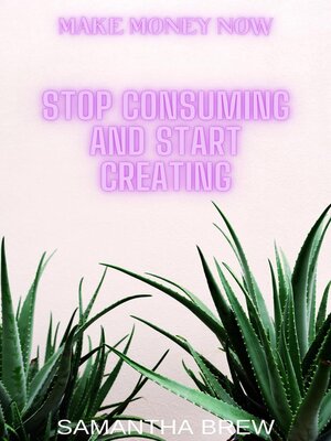 cover image of Stop Consuming and Start Creating